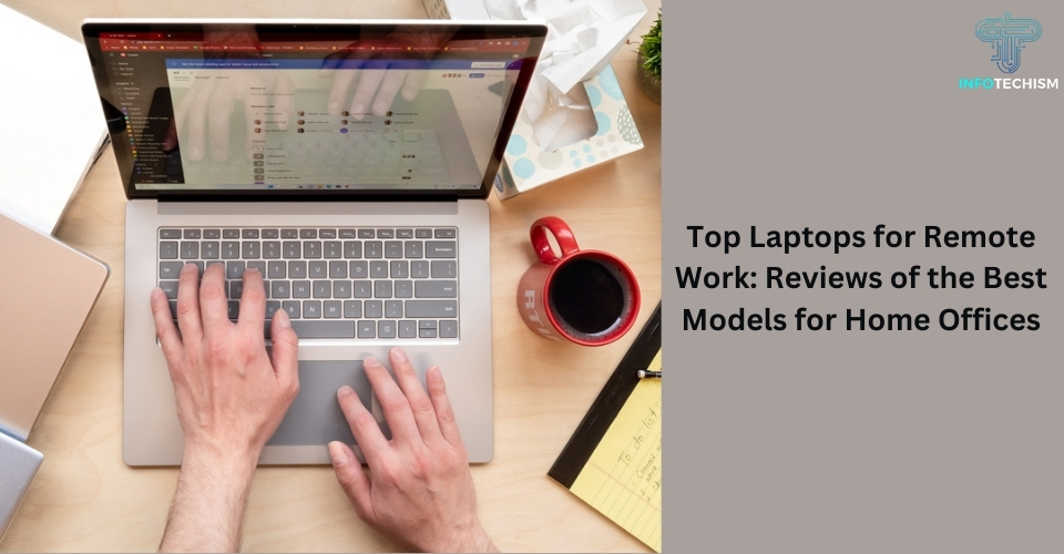 Top Laptops for Remote Work: Reviews of the Best Models for Home Offices