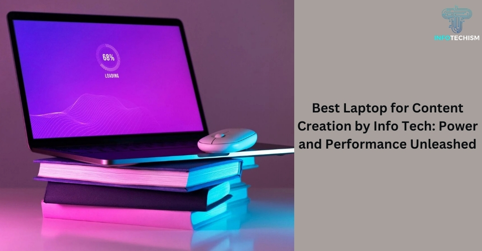 Best Laptop for Content Creation by Info Tech: Power and Performance Unleashed