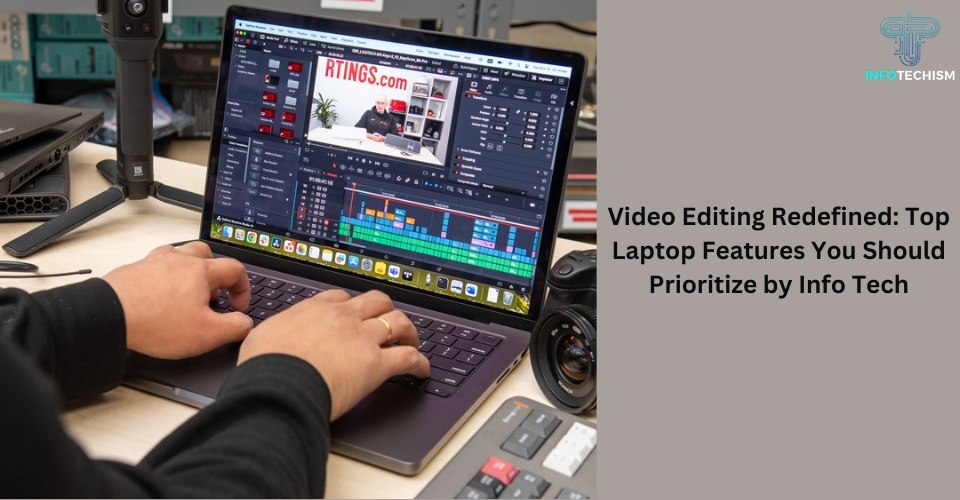 Video Editing Redefined: Top Laptop Features You Should Prioritize by Info Tech