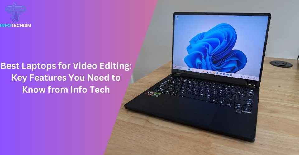 Best Laptops for Video Editing: Key Features You Need to Know from Info Tech