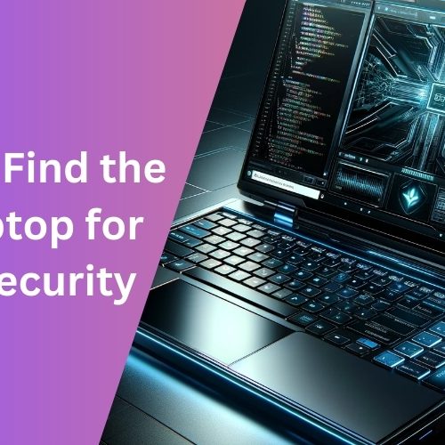 Where to Find the Best Laptop for Cyber Security